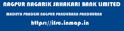 NAGPUR NAGARIK SAHAKARI BANK LIMITED  MADHYA PRADESH NAGPUR PANDURANA PANDHURNA  ifsc code